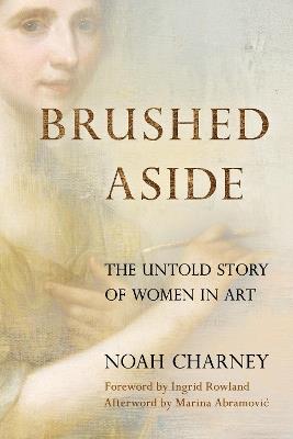 Brushed Aside: The Untold Story of Women in Art - Noah Charney - cover