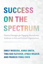 Success on the Spectrum: Practical Strategies for Engaging Neurodiverse Audiences in Arts and Cultural Organizations