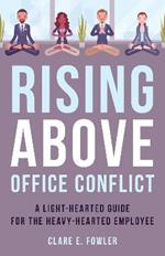 Rising Above Office Conflict: A Light-Hearted Guide for the Heavy-Hearted Employee