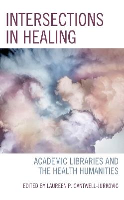Intersections in Healing: Academic Libraries and the Health Humanities - cover