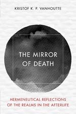 The Mirror of Death: Hermeneutical Reflections of the Realms in the Afterlife
