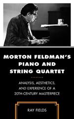 Morton Feldman's Piano and String Quartet: Analysis, Aesthetics, and Experience of a 20th-Century Masterpiece