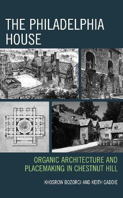 The Philadelphia House: Organic Architecture and Placemaking in Chestnut Hill - Khosrow Bozorgi,Keith Gaddie - cover