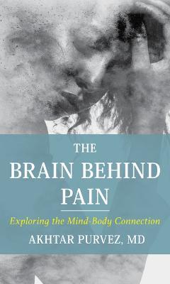 The Brain Behind Pain: Exploring the Mind-Body Connection - Akhtar Purvez - cover