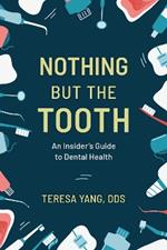 Nothing But the Tooth: An Insider's Guide to Dental Health