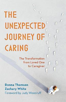 The Unexpected Journey of Caring: The Transformation from Loved One to Caregiver - Donna Thomson,Zachary White - cover