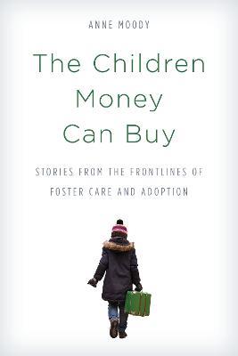 The Children Money Can Buy: Stories from the Frontlines of Foster Care and Adoption - Anne Moody - cover