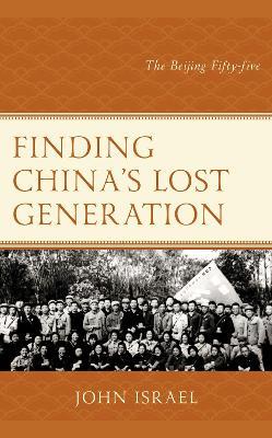 Finding China's Lost Generation: The Beijing Fifty-five - John Israel - cover