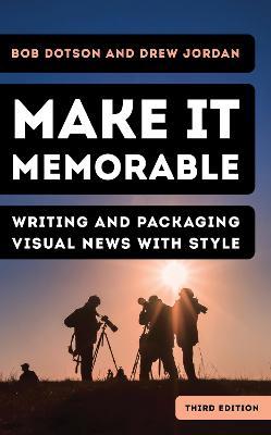 Make It Memorable: Writing and Packaging Visual News with Style - Bob Dotson,Drew Jordan - cover