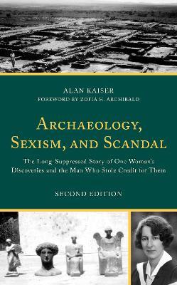 Archaeology, Sexism, and Scandal: The Long-Suppressed Story of One Woman's Discoveries and the Man Who Stole Credit for Them - Alan Kaiser - cover