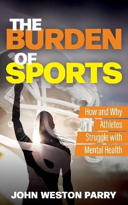 The Burden of Sports: How and Why Athletes Struggle with Mental Health - John Weston Parry - cover