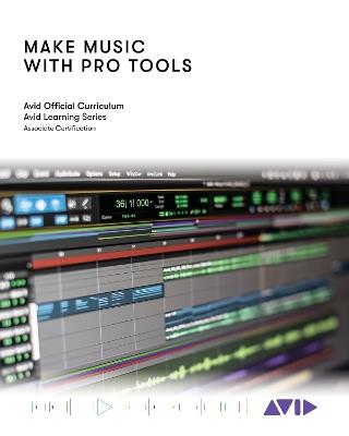 Make Music with Pro Tools: Official Avid Curriculum - Avid Technology - cover