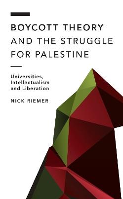 Boycott Theory and the Struggle for Palestine: Universities, Intellectualism and Liberation - Nick Riemer - cover