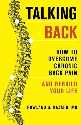 Talking Back: How to Overcome Chronic Back Pain and Rebuild Your Life - Rowland G. Hazard - cover