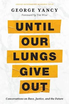 Until Our Lungs Give Out: Conversations on Race, Justice, and the Future - George Yancy - cover