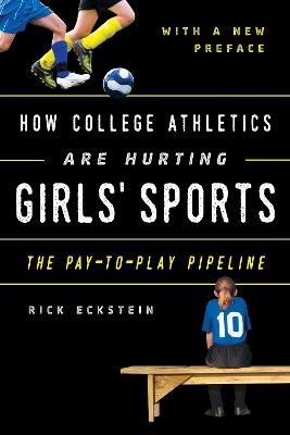 How College Athletics Are Hurting Girls' Sports: The Pay-to-Play Pipeline, with a New Preface - Rick Eckstein - cover
