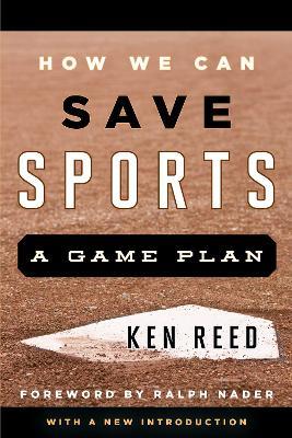 How We Can Save Sports: A Game Plan, with a New Introduction - Ken Reed - cover