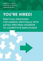 You're Hired!: Practical Strategies for Guiding Individuals with Autism Spectrum Disorder to Competitive Employment