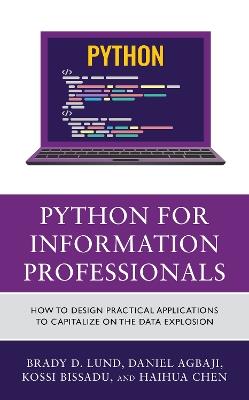 Python for Information Professionals: How to Design Practical Applications to Capitalize on the Data Explosion - Brady Lund,Daniel Agbaji,Kossi Dodzi Bissadu - cover