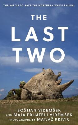 The Last Two: The Battle to Save the Northern White Rhinos - Boštjan Videmšek,Maja Prijatelj Videmšek - cover