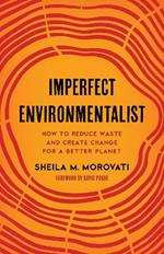 Imperfect Environmentalist: How to Reduce Waste and Create Change for a Better Planet
