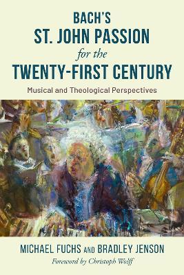 Bach's St. John Passion for the Twenty-First Century: Musical and Theological Perspectives - Michael Fuchs,Bradley Jenson - cover