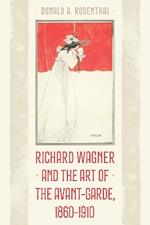 Richard Wagner and the Art of the Avant-Garde, 1860-1910