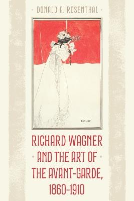 Richard Wagner and the Art of the Avant-Garde, 1860-1910 - Donald A. Rosenthal - cover