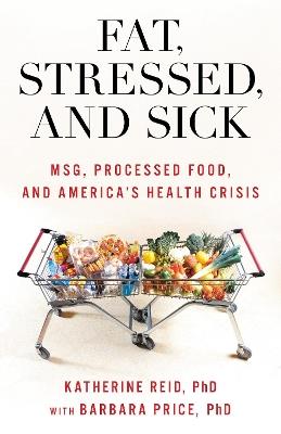 Fat, Stressed, and Sick: MSG, Processed Food, and America's Health Crisis - Katherine Reid,Barbara Price - cover