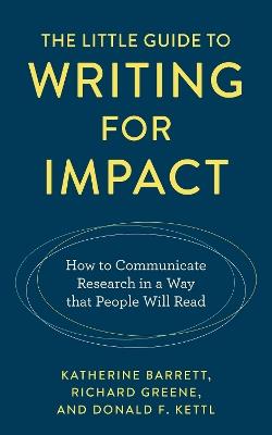 The Little Guide to Writing for Impact: How to Communicate Research in a Way That People Will Read - Katherine Barrett,Richard Greene,Donald F Kettl - cover