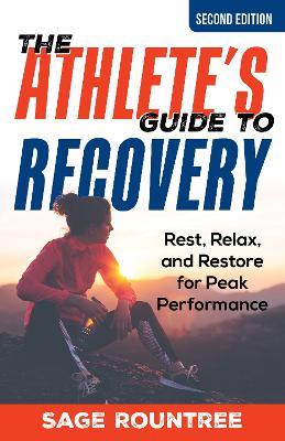 The Athlete's Guide to Recovery: Rest, Relax, and Restore for Peak Performance - Sage Rountree - cover