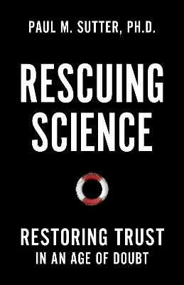 Rescuing Science: Restoring Trust In an Age of Doubt - Paul M. Sutter - cover