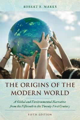 The Origins of the Modern World: A Global and Environmental Narrative from the Fifteenth to the Twenty-First Century - Robert B. Marks - cover