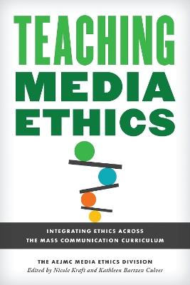 Teaching Media Ethics: Integrating Ethics Across the Mass Communication Curriculum - The AEJMC Media Ethics Division - cover