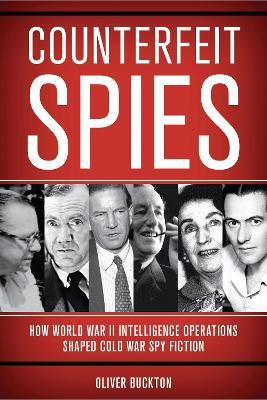 Counterfeit Spies: How World War II Intelligence Operations Shaped Cold War Spy Fiction - Oliver Buckton - cover