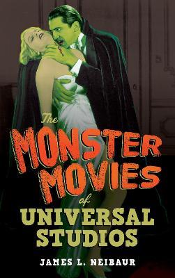 The Monster Movies of Universal Studios - James L. Neibaur - cover