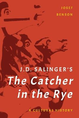 J. D. Salinger's The Catcher in the Rye: A Cultural History - Josef Benson - cover