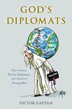 God's Diplomats: Pope Francis, Vatican Diplomacy, and America's Armageddon