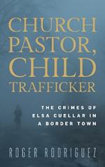 Church Pastor, Child Trafficker: The Crimes of Elsa Cuellar in a Border Town