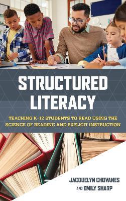 Structured Literacy: Teaching K–12 Students to Read Using the Science of Reading and Explicit Instruction - Jacquelyn Chovanes,Emily Sharp - cover