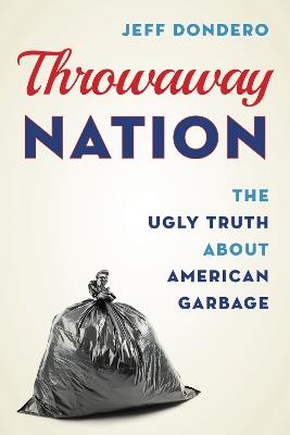 Throwaway Nation: The Ugly Truth about American Garbage - Jeff Dondero - cover