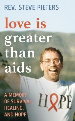 Love Is Greater than AIDS: A Memoir of Survival, Healing, and Hope - A. Stephen Pieters - cover