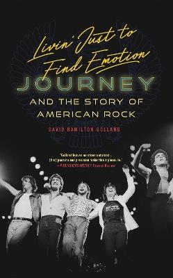Livin' Just to Find Emotion: Journey and the Story of American Rock - David Hamilton Golland - cover