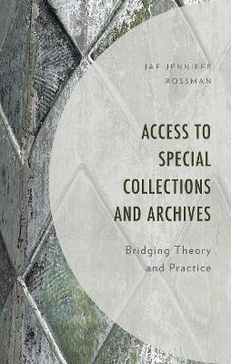 Access to Special Collections and Archives: Bridging Theory and Practice - Jae Jennifer Rossman - cover