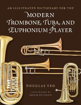 An Illustrated Dictionary for the Modern Trombone, Tuba, and Euphonium Player - Douglas Yeo - cover
