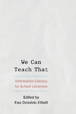 We Can Teach That: Information Literacy for School Librarians - cover