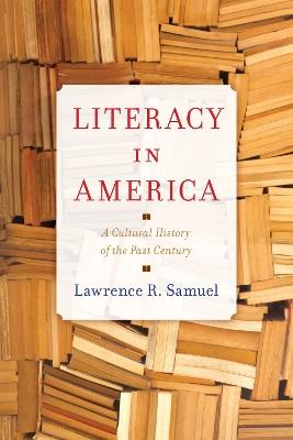 Literacy in America: A Cultural History of the Past Century - Lawrence R. Samuel - cover