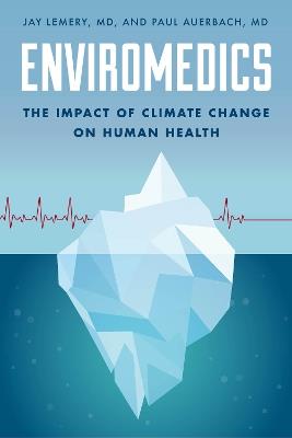 Enviromedics: The Impact of Climate Change on Human Health - Jay Lemery,Paul Auerbach - cover