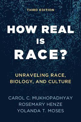 How Real Is Race?: Unraveling Race, Biology, and Culture - Carol C. Mukhopadhyay,Rosemary Henze,Yolanda T. Moses - cover