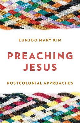 Preaching Jesus: Postcolonial Approaches - Eunjoo Mary Kim - cover